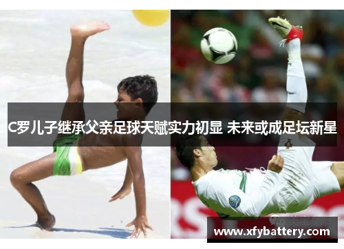 C罗儿子继承父亲足球天赋实力初显 未来或成足坛新星