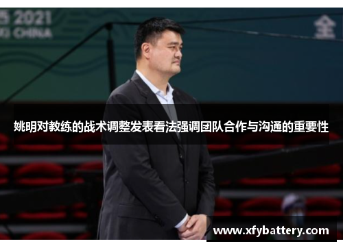 姚明对教练的战术调整发表看法强调团队合作与沟通的重要性