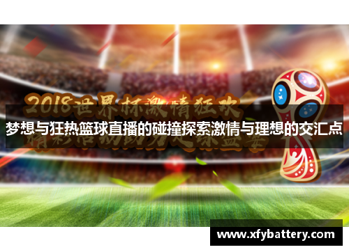 梦想与狂热篮球直播的碰撞探索激情与理想的交汇点