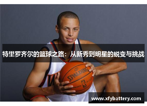 特里罗齐尔的篮球之路：从新秀到明星的蜕变与挑战
