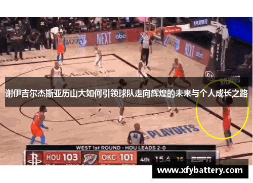 谢伊吉尔杰斯亚历山大如何引领球队走向辉煌的未来与个人成长之路